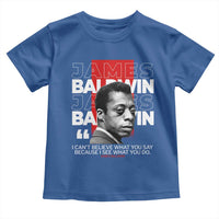 James Baldwin Toddler T Shirt I Can't Believe What You Say Because I See What You Do