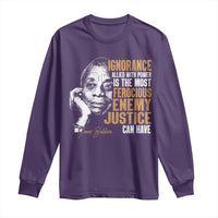 James Baldwin Long Sleeve Shirt Ignorance Allied With Power Is The Most Ferocious Enemy Justice Can Have