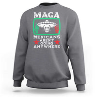 Mexicans Aren’t Going Anywhere Sweatshirt
