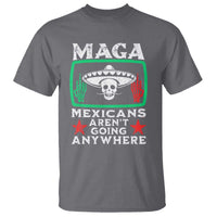 Mexicans Aren’t Going Anywhere T Shirt