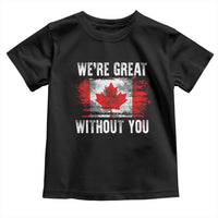 Canadian Pride Toddler T Shirt We’re Great Without You Canada Flag