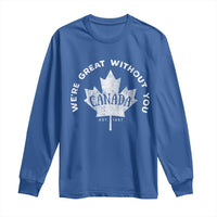Canadian We’re Great Without You Long Sleeve Shirt