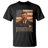 Theodore Roosevelt T Shirt Patriotism Means To Stand By The Country It Does Not Mean To Stand By The President