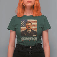 Theodore Roosevelt T Shirt For Women Patriotism Means To Stand By The Country It Does Not Mean To Stand By The President