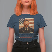 Theodore Roosevelt T Shirt For Women Patriotism Means To Stand By The Country It Does Not Mean To Stand By The President