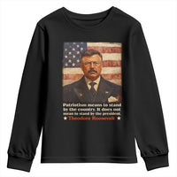Theodore Roosevelt Youth Sweatshirt Patriotism Means To Stand By The Country It Does Not Mean To Stand By The President