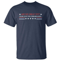 Are We Great Yet Cause I Just Feel Embarrassed T Shirt