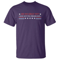 Are We Great Yet Cause I Just Feel Embarrassed T Shirt