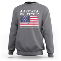 Are We Great Yet Sweatshirt Cause I Just Feel Embarrassed American Flag