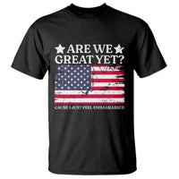 Are We Great Yet T Shirt Cause I Just Feel Embarrassed American Flag