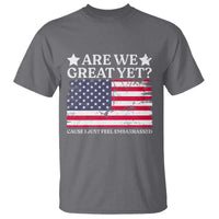 Are We Great Yet T Shirt Cause I Just Feel Embarrassed American Flag