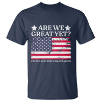 Are We Great Yet T Shirt Cause I Just Feel Embarrassed American Flag