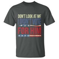 Don't Look At Me I Didn't Vote For Him T Shirt TS09