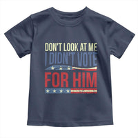 Don't Look At Me I Didn't Vote For Him Toddler T Shirt TS09