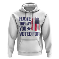 Have The Day You Voted For Hoodie America 2025