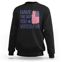 Have The Day You Voted For Sweatshirt America 2025