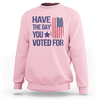 Have The Day You Voted For Sweatshirt America 2025