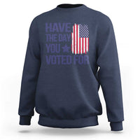 Have The Day You Voted For Sweatshirt America 2025