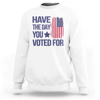 Have The Day You Voted For Sweatshirt America 2025
