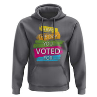 Have The Day You Voted For Hoodie
