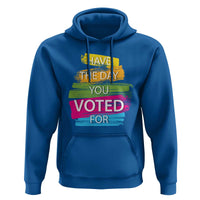 Have The Day You Voted For Hoodie