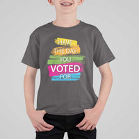 Have The Day You Voted For T Shirt For Kid