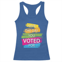 Have The Day You Voted For Racerback Tank Top