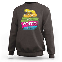 Have The Day You Voted For Sweatshirt