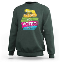 Have The Day You Voted For Sweatshirt