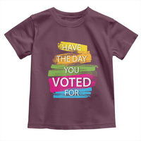 Have The Day You Voted For Toddler T Shirt