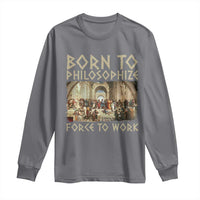 Funny Philosopher Long Sleeve Shirt Born To Philosophize Forced To Work Philosophy The School of Athens
