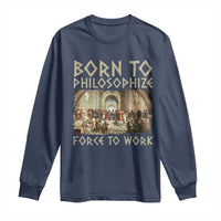 Funny Philosopher Long Sleeve Shirt Born To Philosophize Forced To Work Philosophy The School of Athens