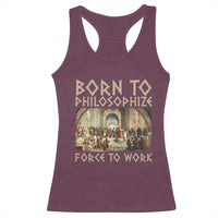 Funny Philosopher Racerback Tank Top Born To Philosophize Forced To Work Philosophy The School of Athens