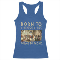 Funny Philosopher Racerback Tank Top Born To Philosophize Forced To Work Philosophy The School of Athens