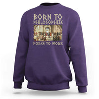 Funny Philosopher Sweatshirt Born To Philosophize Forced To Work Philosophy The School of Athens