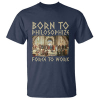 Funny Philosopher T Shirt Born To Philosophize Forced To Work Philosophy The School of Athens