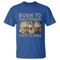 Funny Philosopher T Shirt Born To Philosophize Forced To Work Philosophy The School of Athens