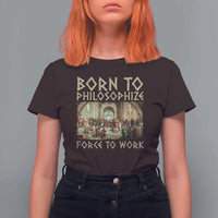 Funny Philosopher T Shirt For Women Born To Philosophize Forced To Work Philosophy The School of Athens