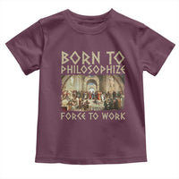 Funny Philosopher Toddler T Shirt Born To Philosophize Forced To Work Philosophy The School of Athens
