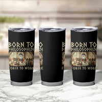 Funny Philosopher Tumbler Cup Born To Philosophize Forced To Work Philosophy The School of Athens