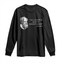 Funny Greek Philosophy Socrates Long Sleeve Shirt All I Know Is Scotty Doesn’t Know