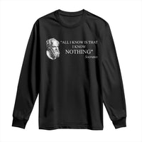 Greek Philosophy Socrates Long Sleeve Shirt All I Know Is That I Know Nothing
