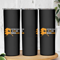 Funny Everything Is Bigger In Texas Until You're In Alaska Skinny Tumbler