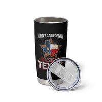 Funny Don't California My Texas Tumbler Cup