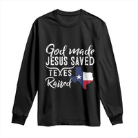 God Made Jesus Saved Texas Raised Long Sleeve Shirt