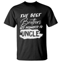 Funny Best Brothers Get Promoted To Uncle T Shirt - Wonder Print Shop