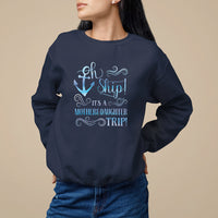 Mother's Day Sweatshirt Oh Ship It's A Mother Daughter Trip Cruise - Wonder Print Shop