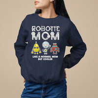 Mother's Day Robot Lover Sweatshirt Robotics Mom Like A Nornal Mom But Cooler - Wonder Print Shop