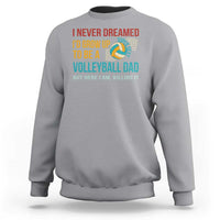 Funny I Never Dreamed I'd Grow Up To Be Sexy Volleyball Dad Sweatshirt - Wonder Print Shop
