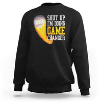 Funny Baseball Sweatshirt Shut Up I'm Doing Game Changer - Wonder Print Shop